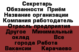 Секретарь  Обязанности: Приём › Название организации ­ Компания-работодатель › Отрасль предприятия ­ Другое › Минимальный оклад ­ 21 000 - Все города Работа » Вакансии   . Карачаево-Черкесская респ.